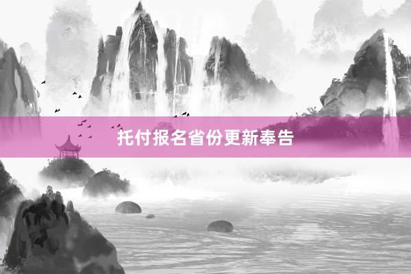 托付报名省份更新奉告
