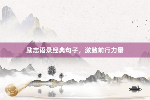 励志语录经典句子，激勉前行力量