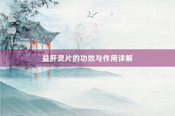 益肝灵片的功效与作用详解